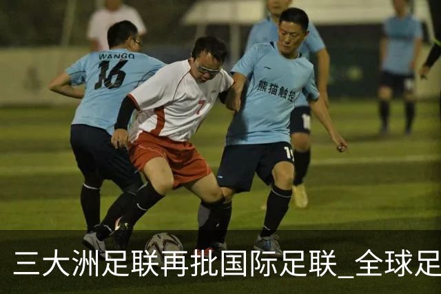 三大洲足联再批国际足联 全球足球治理分歧持续